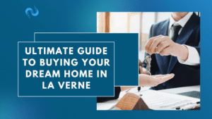 Ultimate Guide to Buying Your Dream Home in La Verne