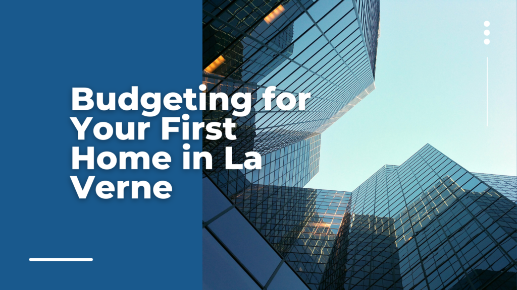 Budgeting for Your First Home in La Verne