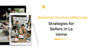 Marketing Your Home Effectively: Strategies for Sellers in La Verne