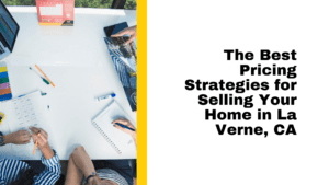 The Best Pricing Strategies for Selling Your Home in La Verne, CA