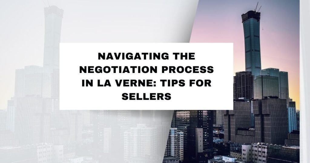 Navigating the Negotiation Process in La Verne : Tips for Sellers