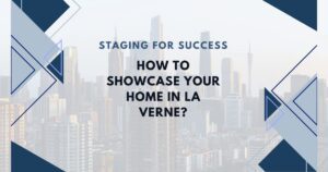 Staging for Success: How to Showcase Your Home in La Verne?