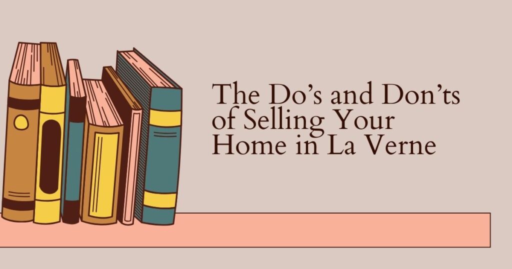 The Do’s and Don’ts of Selling Your Home in La Verne