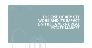 The Rise of Remote Work and Its Impact on the La Verne Real Estate Market