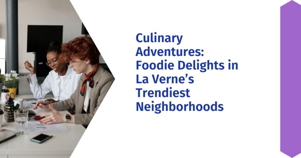 Culinary Adventures: Foodie Delights in La Verne’s Trendiest Neighborhoods