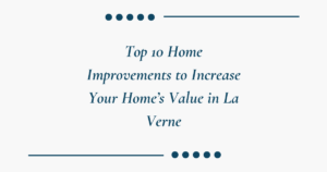 Top 10 Home Improvements to Increase Your Home’s Value in La Verne