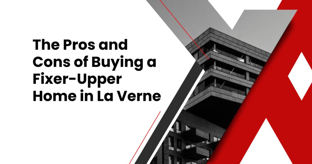 The Pros and Cons of Buying a Fixer-Upper Home in La Verne