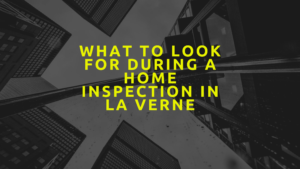 What to Look for During a Home Inspection in La Verne