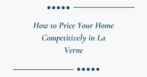 How to Price Your Home Competitively in La Verne