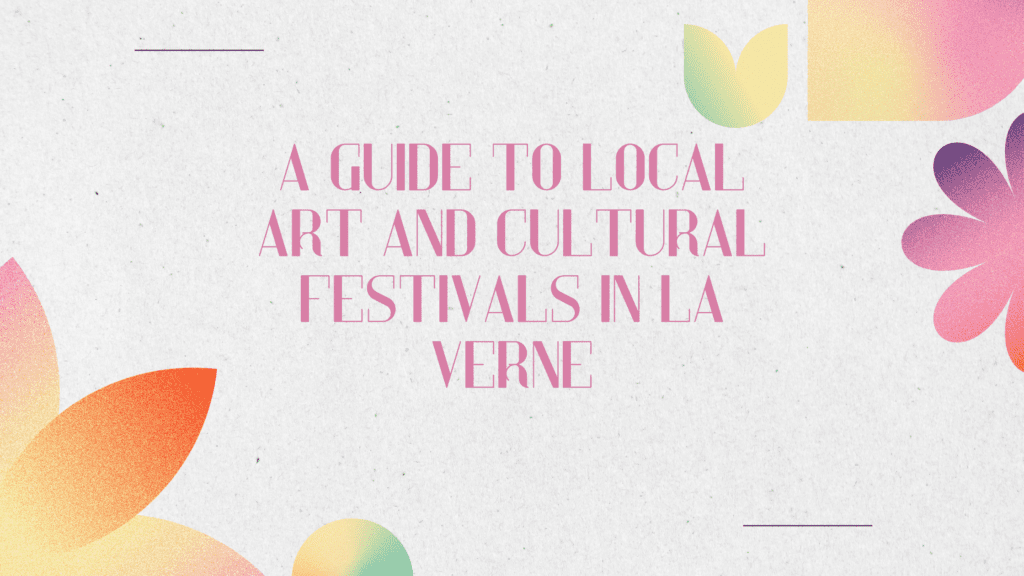 A Guide to Local Art and Cultural Festivals in La Verne