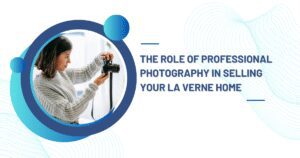 The Power of Photos in Selling Your La Verne Home