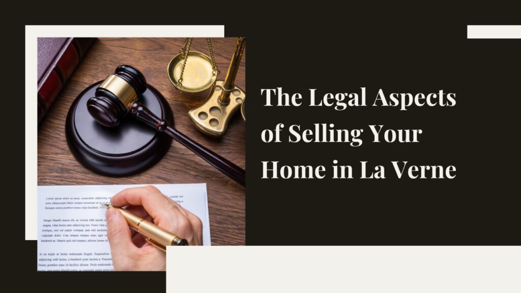 The Legal Aspects of Selling Your Home in La Verne: What You Need to Know
